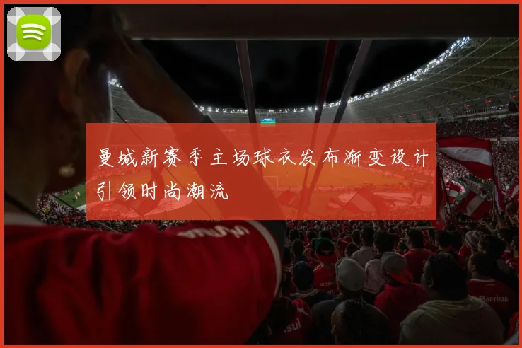曼城新赛季主场球衣发布渐变设计引领时尚潮流