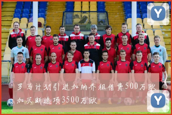 罗马计划引进加纳乔租借费500万欧加买断选项3500万欧