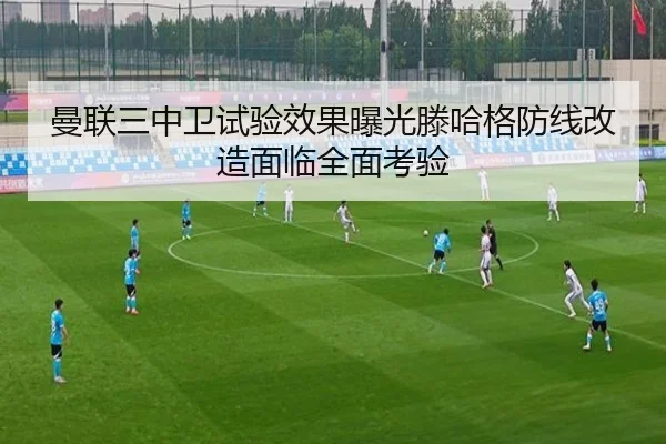 曼联三中卫试验效果曝光滕哈格防线改造面临全面考验（AOASPORTS）